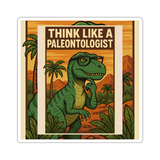 Paleontologist Dino Stickers - Think Like A Paleontologist, Dinosaur Lover Gifts, Eco-Friendly Decals, Journals, Laptop Stickers, Fun Art
